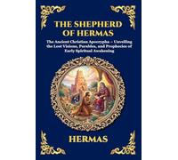 The Shepherd of Hermas: The Ancient Christian Apocrypha - Unveiling the Lost Visions, Parables, and Prophecies of Early Spiritual Awakening: 83