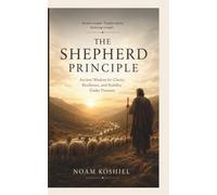 THE SHEPHERD PRINCIPLE: Ancient Wisdom for Clarity, Resilience, and Stability Under Pressure