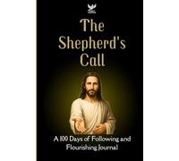 The Shepherd's Call: 100 Days of Following and Flourishing: A Devotional Journal for Prayer, Reflection, and Deeper Faith