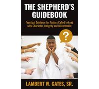 The Shepherd's Guidebook: Practical Guidance for Pastors Called to Lead with Character, Integrity and Discernment