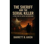 The Sheriff and the Serial Killer: A True Story of Justice and Obsession