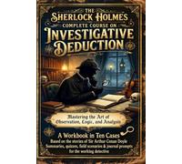 THE SHERLOCK HOLMES COMPLETE COURSE ON INVESTIGATIVE DEDUCTION: A Workbook in Ten Cases
