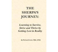 THE SHERPA’S JOURNEY: Learning to Survive, Strive and Thrive by Getting Lost in Reality