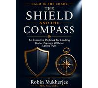 The Shield and The Compass: An Executive Playbook for Leading Under Pressure Without Losing Trust