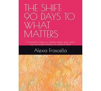 THE SHIFT: 90 DAYS TO WHAT MATTERS: A journal to help you clearly define your goals and set simple timelines to achieve them