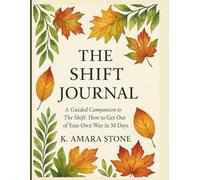 The Shift Journal: How to Get Out of Your Own Way in 30 Days