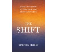 The Shift: Rewire Your Body. Reclaim Your Mind. Restore Your Life