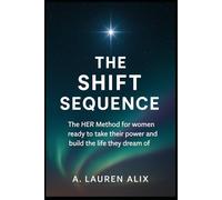 The Shift Sequence: The HER Method for women ready to take their power and build the life they dream of
