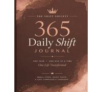 The Shift Society 365 Daily Shift Journal: One Year. One Day at a Time. One Life Transformed.