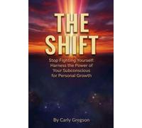 The Shift: Stop Fighting Yourself: Harness the Power of Your Subconscious for Personal Growth