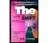 The Shift: Tiny Changes, Monumental Outcomes!
