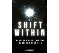 The Shift Within: Transform Your Thinking, Transform Your Life