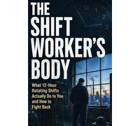 THE SHIFT WORKER'S BODY: What 12-Hour Rotating Shifts Actually Do to You - and How to Fight Back