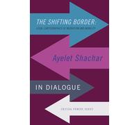 The Shifting Border: Legal Cartographies of Migration and Mobility: Ayelet Shachar in Dialogue