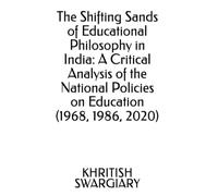 The Shifting Sands of Educational Philosophy in India: A Critical Analysis of the National Policies on Education (1968, 1986, 2020)