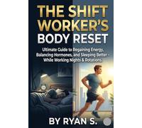 The Shiftworker´s Body Reset: The Ultimate Guide to Regaining Energy, Balancing Hormones, and Sleeping Better While Working Nights & Rotations.