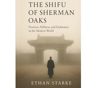 The Shifu of Sherman Oaks: Presence, Stillness, and Endurance in the Modern World