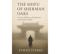 The Shifu of Sherman Oaks: Presence, Stillness, and Endurance in the Modern World