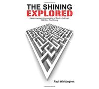 The Shining Explored: A psychoanalytic interpretation of Stanley Kubrick's 1980 film, The Shining