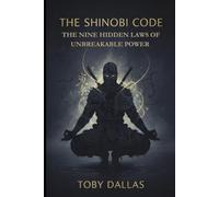 The Shinobi Code: 9 Hidden Laws of Unbreakable Power: Secrets for Mastering Self, Strategy and Success