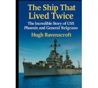 The Ship That Lived Twice: The Incredible Story of USS Phoenix and General Belgrano
