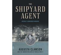 The Shipyard Agent: Augusta Clawson and the Women Welders of World War II