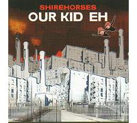 The Shirehorses - Our Kid, Eh