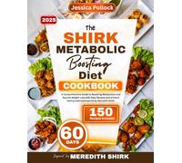 The SHIRK Metabolic Boosting Diet Cookbook: A Comprehensive Guide to Boosting Metabolism and Natural Weight Loss with Easy Recipes and achieve lasting wellnessInspired by Meredith Shirk