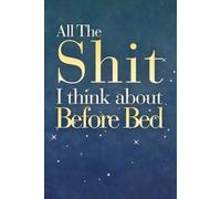 The Shit I Think About Before Bed: Funny Hilarious Mock Prank Gag Gift - Classic Lined Notebook Journal Writing Book for Men Women Teens Student Adults Office School