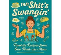 The Shit's Swangin!: Easy, Quick, Budget-Friendly CookBook for the Practical Family