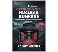 THE SHOCKING TRUTH ABOUT NUCLEAR BUNKERS: What They Teach Us Regarding Survival, Preparedness, and Our Future