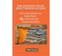 The Shocking Truth About Senior Housing: Active Living without the Sticker Shock: Why Community and Volunteerism Matter