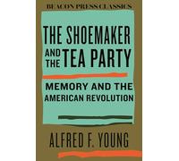 The Shoemaker and the Tea Party: Memory and the American Revolution: 10