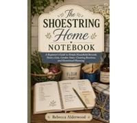 The Shoestring Home Notebook: A Beginner’s Guide to Simple Household Records, Pantry Lists, Garden Notes, Cleaning Routines, and Homestead Planning