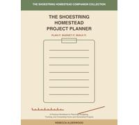The Shoestring Homestead Project Planner: Plan It. Budget It. Build It.