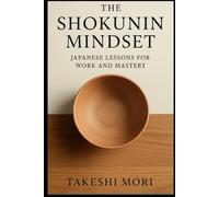 The Shokunin Mindset: Japanese Lessons for Work and Mastery