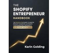 THE SHOPIFY ENTREPRENEUR HANDBOOK: The Proven Strategies to Master Product Sourcing, Automate Your Marketing, and Build a Seven-Figure Digital Empire