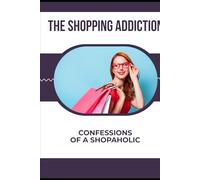 The Shopping Addiction: Confessions of a Shopaholic