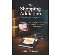 The Shopping Addiction Recovery Book: How to Stop Compulsive Buying and Break the Emotional Spending Cycle