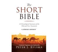 The Short Bible, Catholic Edition: A Chronological Summary of the Old and New Testaments
