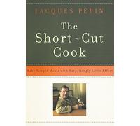 The Short-Cut Cook: Make Simple Meals with Surprisingly Little Effort