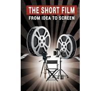 THE SHORT FILM: From Idea to Screen