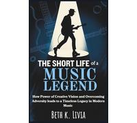 THE SHORT LIFE OF A MUSIC LEGEND: How Power of Creative Vision and Overcoming Adversity leads to a Timeless Legacy in Modern Music