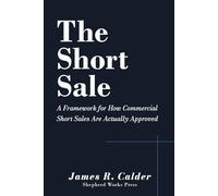 The Short Sale: A Framework for How Commercial Short Sales Are Actually Approved: 1