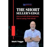 The Short Seller’s Edge: How to Profit When Everyone Else Is Losing Their Minds
