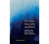 The Short Story after Apartheid: Thinking with Form in South African Literature
