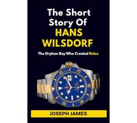 THE SHORT STORY OF HANS WILSDORF: The Orphan Boy Who Created Rolex