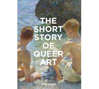 The Short Story of Queer Art: A Pocket Guide to Key Movements, Works, Themes & Breakthroughs