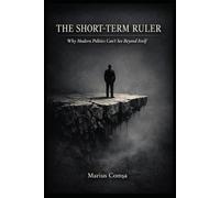 The Short-Term Ruler: Why Modern Politics Can’t See Beyond Itself