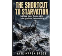 The Shortcut to Starvation: Bad Maps, Broken Wagons, and the Lethal Optimism of the Donner Party
